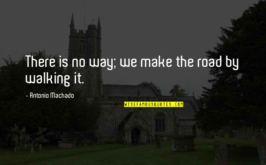 Walking A Road Quotes By Antonio Machado: There is no way; we make the road
