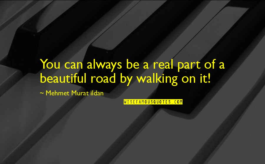 Walking A Road Quotes By Mehmet Murat Ildan: You can always be a real part of Walking A Road Quotes By Mehmet Murat Ildan: You can always be a real part of