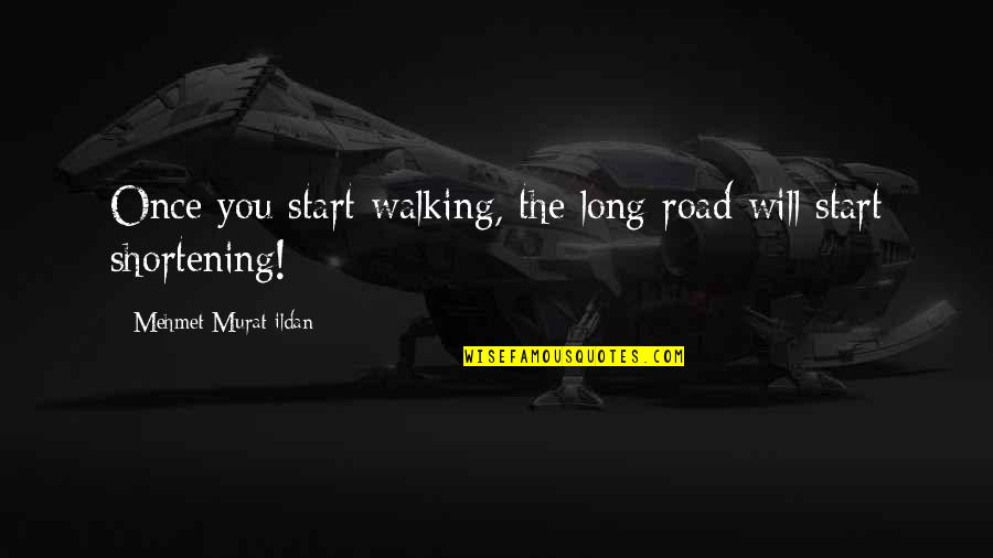 Walking A Road Quotes By Mehmet Murat Ildan: Once you start walking, the long road will Walking A Road Quotes By Mehmet Murat Ildan: Once you start walking, the long road will