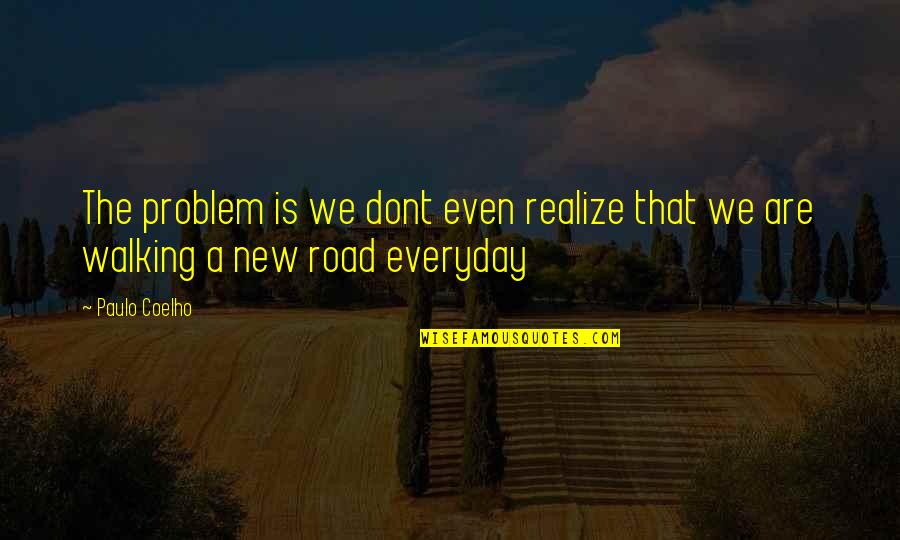 Walking A Road Quotes By Paulo Coelho: The problem is we dont even realize that