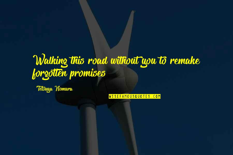 Walking A Road Quotes By Tetsuya Nomura: Walking this road without you to remake forgotten Walking A Road Quotes By Tetsuya Nomura: Walking this road without you to remake forgotten