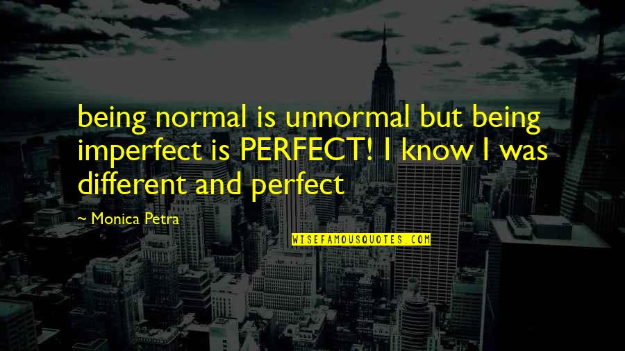 Walking Ahead Quotes By Monica Petra: being normal is unnormal but being imperfect is