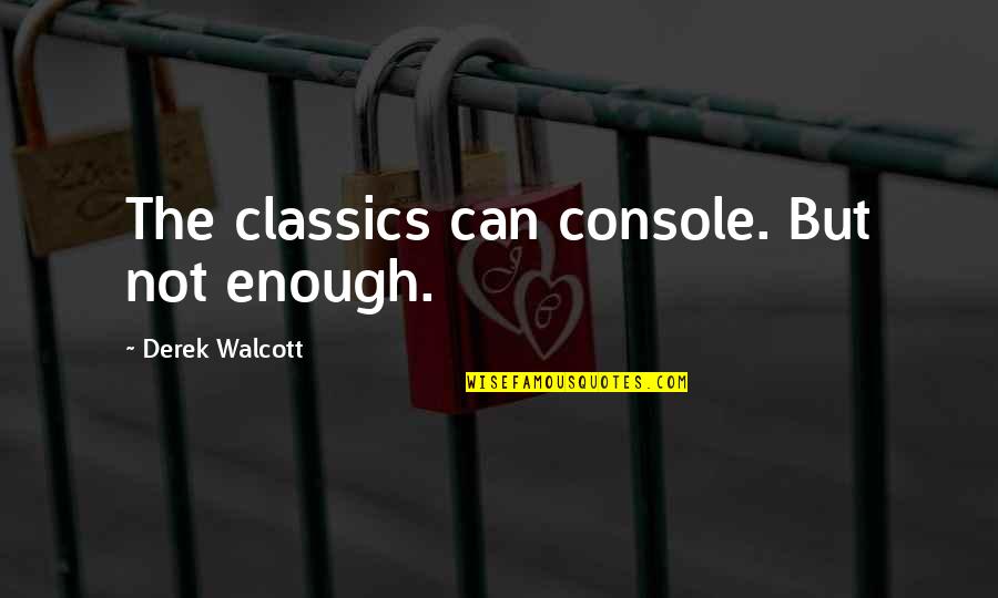 Walking Alone Quotes By Derek Walcott: The classics can console. But not enough.