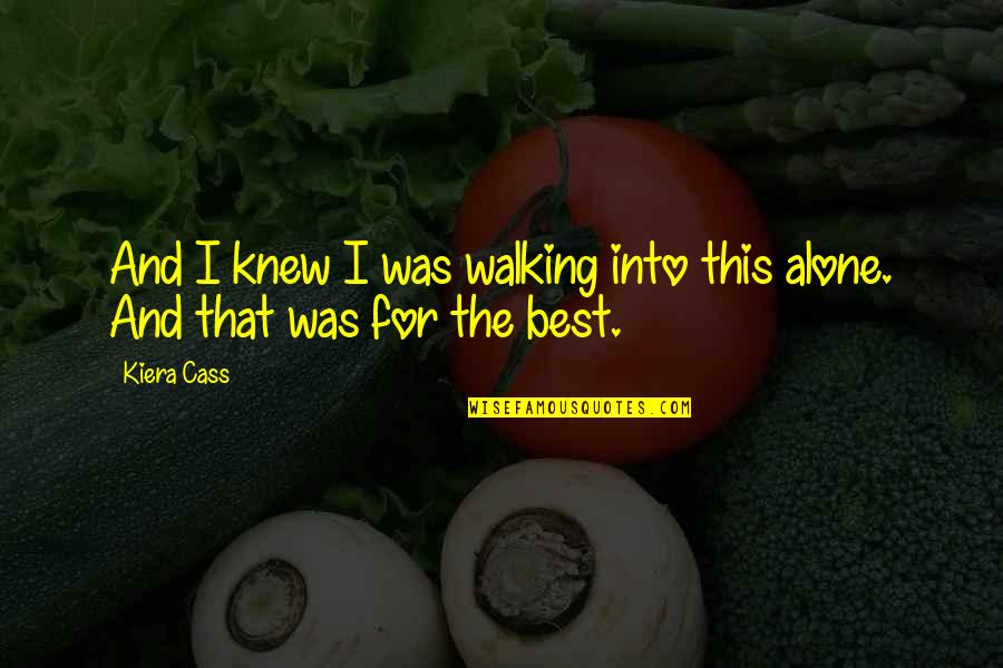 Walking Alone Without You Quotes By Kiera Cass: And I knew I was walking into this