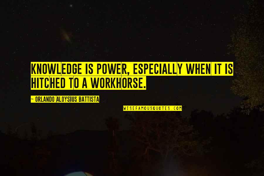 Walking Alone Without You Quotes By Orlando Aloysius Battista: Knowledge is power, especially when it is hitched