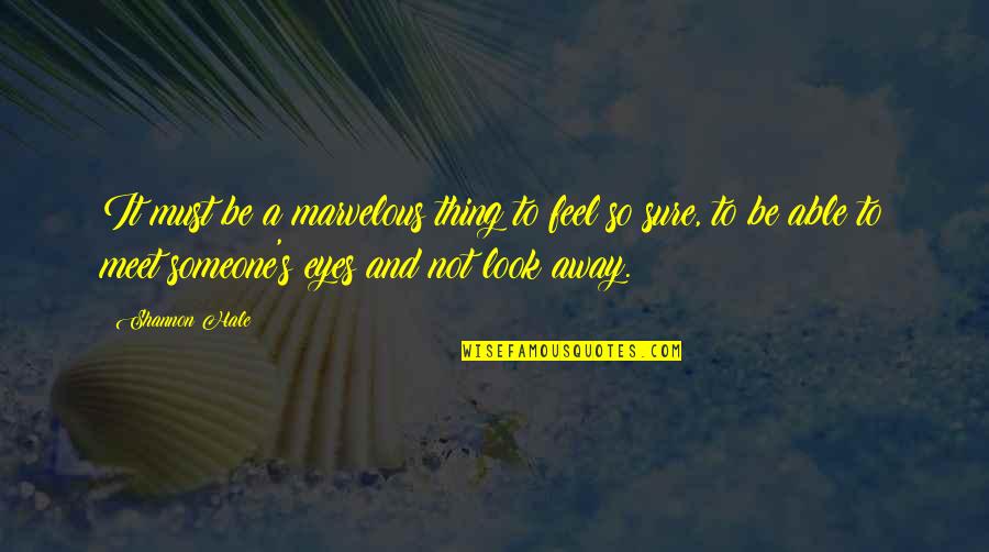 Walking Along The Shore Quotes By Shannon Hale: It must be a marvelous thing to feel Walking Along The Shore Quotes By Shannon Hale: It must be a marvelous thing to feel