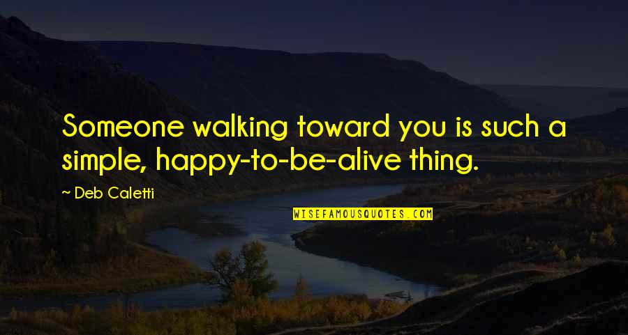 Walking And Nature Quotes By Deb Caletti: Someone walking toward you is such a simple,