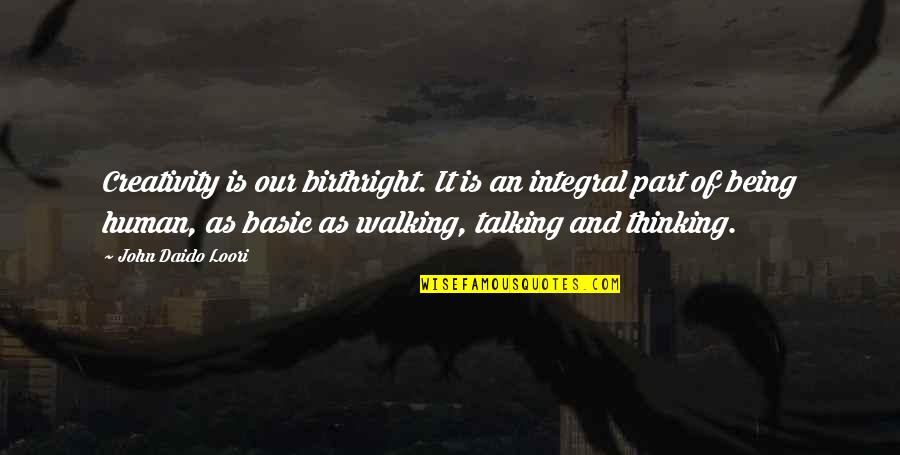 Walking And Thinking Quotes By John Daido Loori: Creativity is our birthright. It is an integral