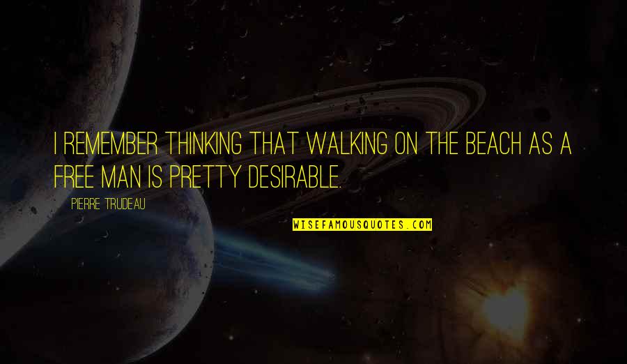 Walking And Thinking Quotes By Pierre Trudeau: I remember thinking that walking on the beach