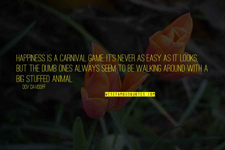 Walking Around Quotes By Dov Davidoff: Happiness is a carnival game. It's never as Walking Around Quotes By Dov Davidoff: Happiness is a carnival game. It's never as