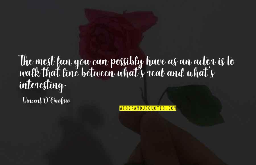 Walking Around Town Quotes By Vincent D'Onofrio: The most fun you can possibly have as