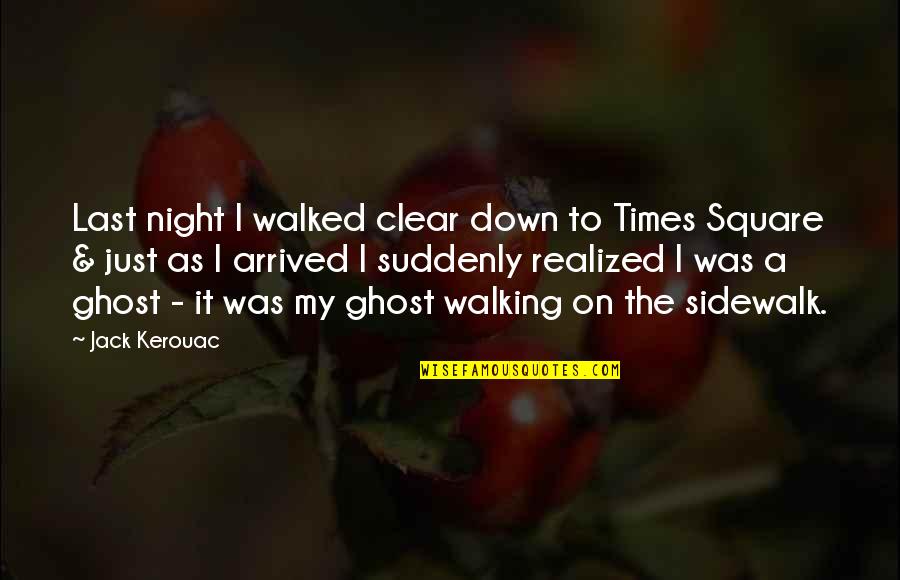 Walking At Night Quotes By Jack Kerouac: Last night I walked clear down to Times Walking At Night Quotes By Jack Kerouac: Last night I walked clear down to Times