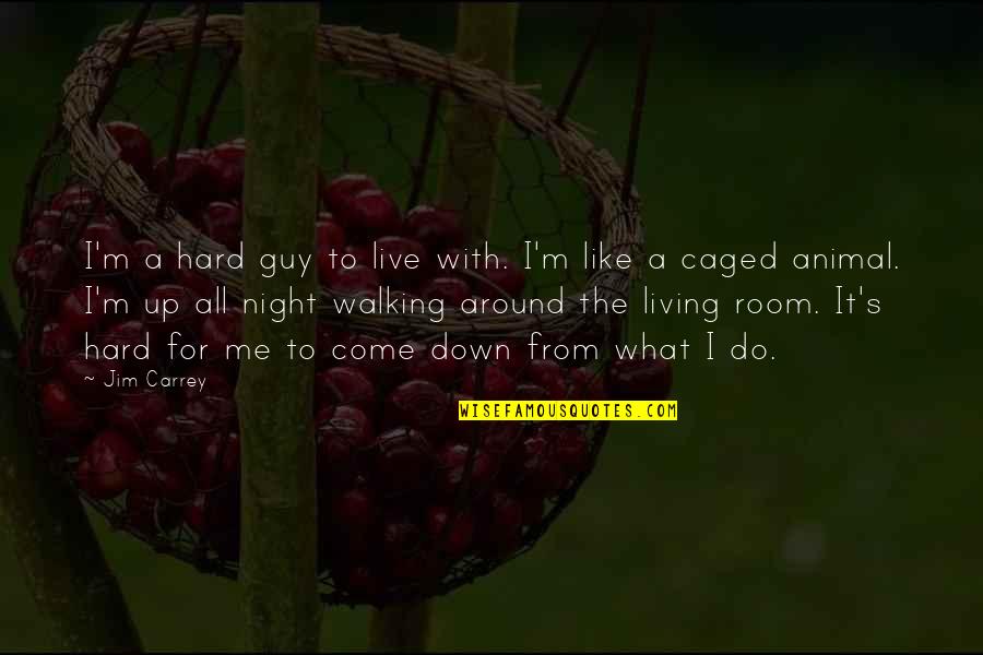 Walking At Night Quotes By Jim Carrey: I'm a hard guy to live with. I'm