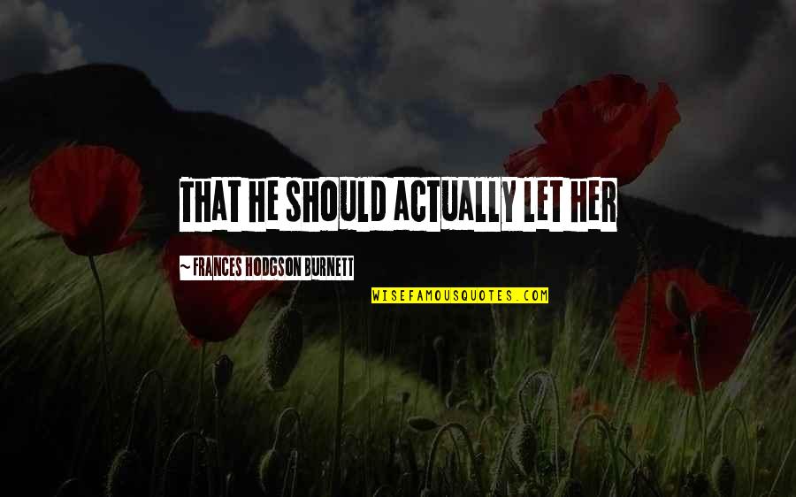 Walking Away From A Bad Relationship Quotes By Frances Hodgson Burnett: That he should actually let her