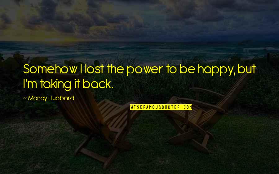 Walking Away From An Addict Quotes By Mandy Hubbard: Somehow I lost the power to be happy,