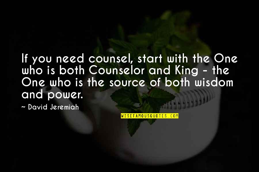Walking Away From Bad Friends Quotes By David Jeremiah: If you need counsel, start with the One