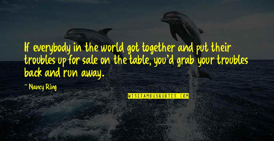 Walking Away From God Quotes By Nancy Ring: If everybody in the world got together and Walking Away From God Quotes By Nancy Ring: If everybody in the world got together and