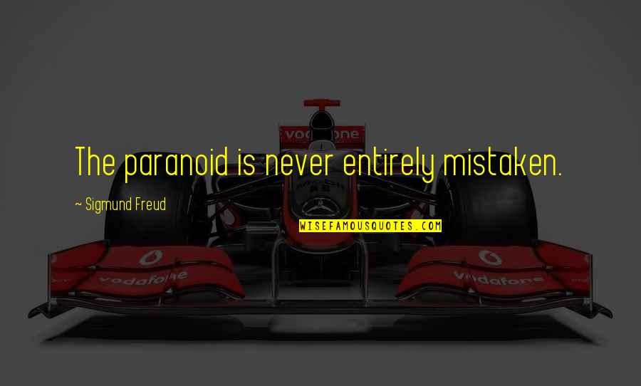 Walking Away From God Quotes By Sigmund Freud: The paranoid is never entirely mistaken. Walking Away From God Quotes By Sigmund Freud: The paranoid is never entirely mistaken.