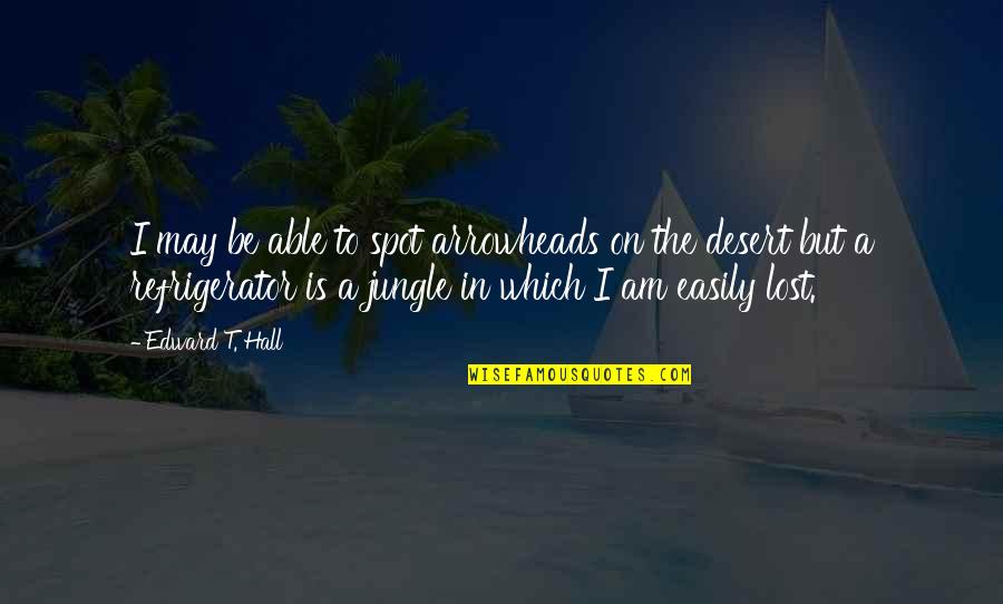 Walking Away From The Past Quotes By Edward T. Hall: I may be able to spot arrowheads on Walking Away From The Past Quotes By Edward T. Hall: I may be able to spot arrowheads on