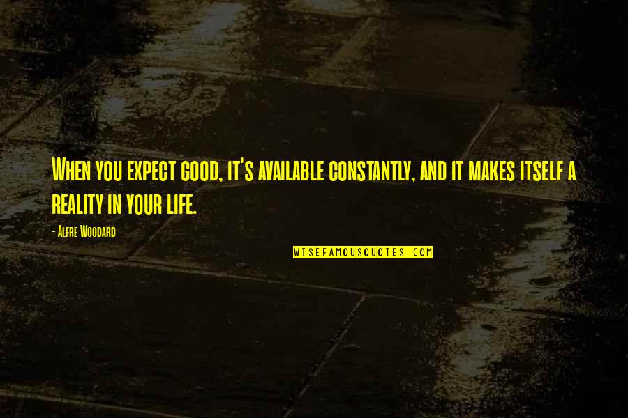 Walking Beside Me Quotes By Alfre Woodard: When you expect good, it's available constantly, and