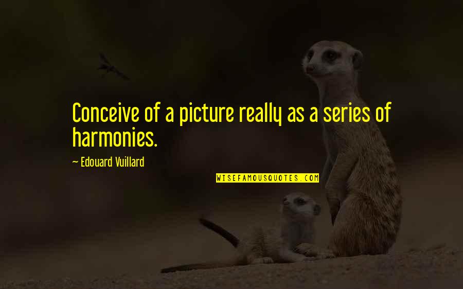 Walking Boots Quotes By Edouard Vuillard: Conceive of a picture really as a series Walking Boots Quotes By Edouard Vuillard: Conceive of a picture really as a series