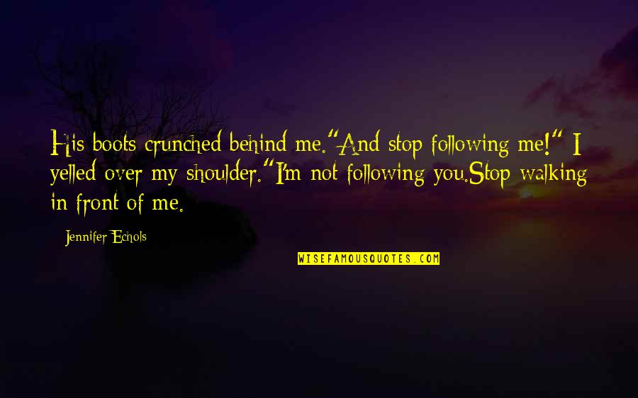 Walking Boots Quotes By Jennifer Echols: His boots crunched behind me."And stop following me!"