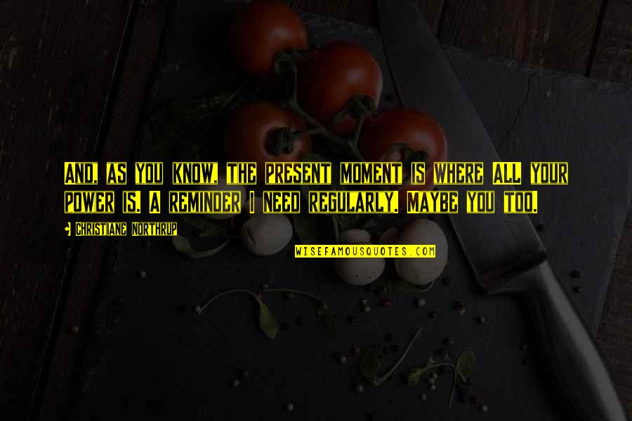 Walking By Faith Not By Sight Quotes By Christiane Northrup: And, as you know, the present moment is