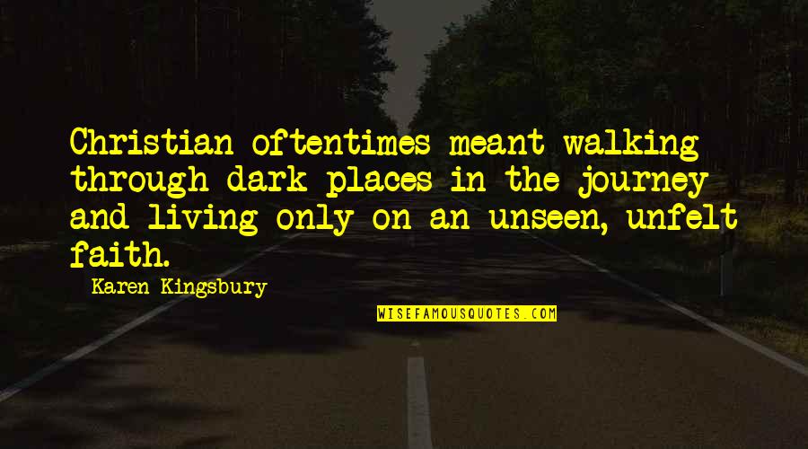 Walking By Faith Quotes By Karen Kingsbury: Christian oftentimes meant walking through dark places in Walking By Faith Quotes By Karen Kingsbury: Christian oftentimes meant walking through dark places in