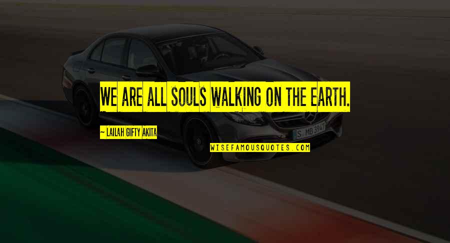 Walking By Faith Quotes By Lailah Gifty Akita: We are all souls walking on the earth. Walking By Faith Quotes By Lailah Gifty Akita: We are all souls walking on the earth.