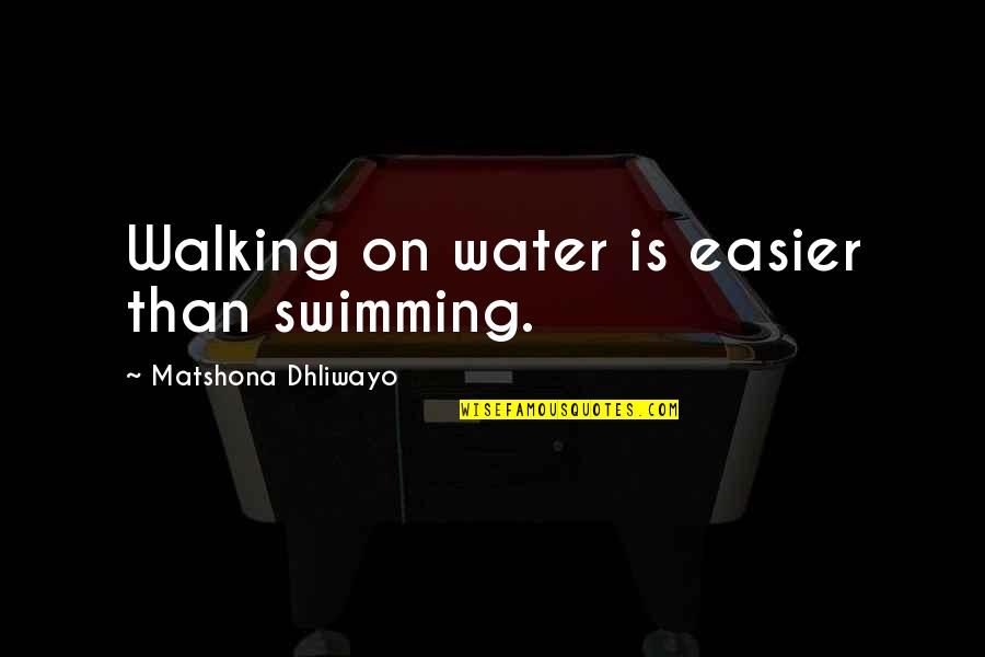 Walking By Faith Quotes By Matshona Dhliwayo: Walking on water is easier than swimming. Walking By Faith Quotes By Matshona Dhliwayo: Walking on water is easier than swimming.