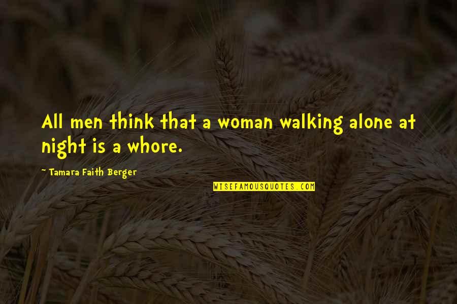 Walking By Faith Quotes By Tamara Faith Berger: All men think that a woman walking alone Walking By Faith Quotes By Tamara Faith Berger: All men think that a woman walking alone