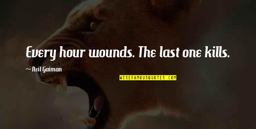 Walking Canes Quotes By Neil Gaiman: Every hour wounds. The last one kills. Walking Canes Quotes By Neil Gaiman: Every hour wounds. The last one kills.