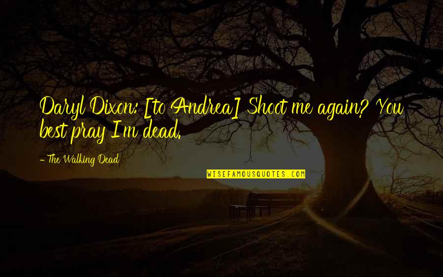 Walking Dead Daryl Dixon Quotes By The Walking Dead: Daryl Dixon: [to Andrea] Shoot me again? You