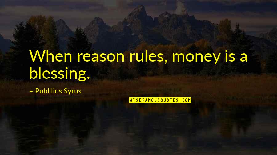 Walking Dead Infected Quotes By Publilius Syrus: When reason rules, money is a blessing.