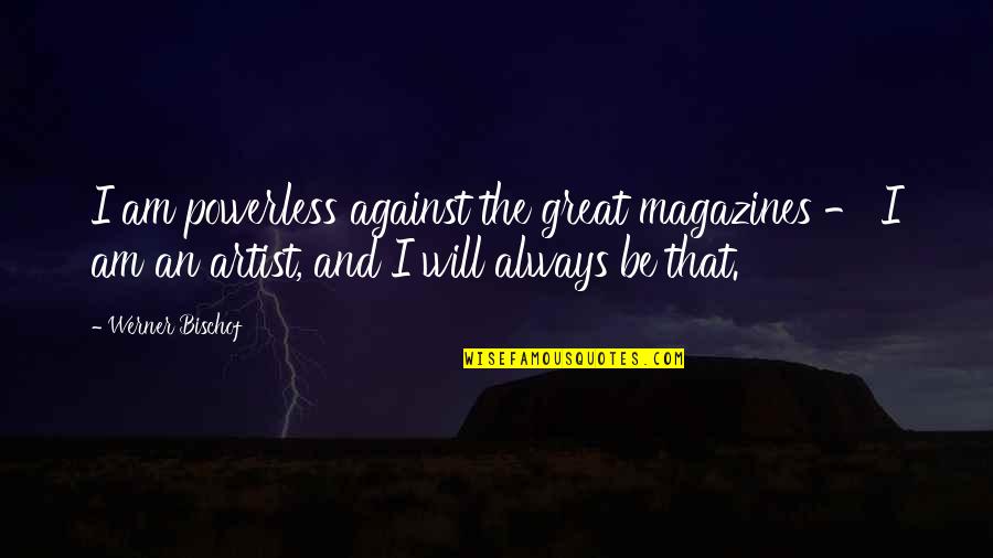 Walking Dead Sasha Quotes By Werner Bischof: I am powerless against the great magazines - Walking Dead Sasha Quotes By Werner Bischof: I am powerless against the great magazines -