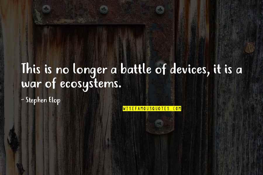 Walking Disasters Quotes By Stephen Elop: This is no longer a battle of devices,
