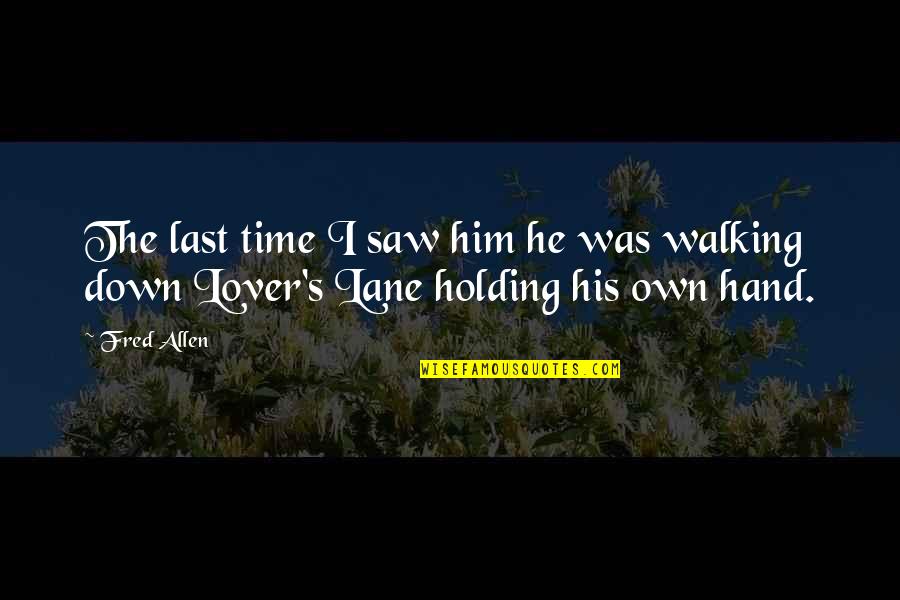 Walking Down The Lane Quotes By Fred Allen: The last time I saw him he was