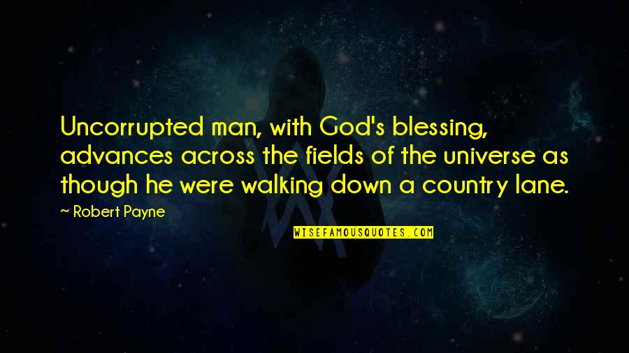 Walking Down The Lane Quotes By Robert Payne: Uncorrupted man, with God's blessing, advances across the Walking Down The Lane Quotes By Robert Payne: Uncorrupted man, with God's blessing, advances across the