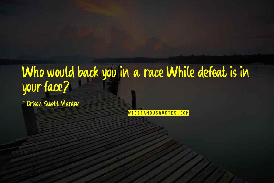 Walking Down The Stairs Quotes By Orison Swett Marden: Who would back you in a race While