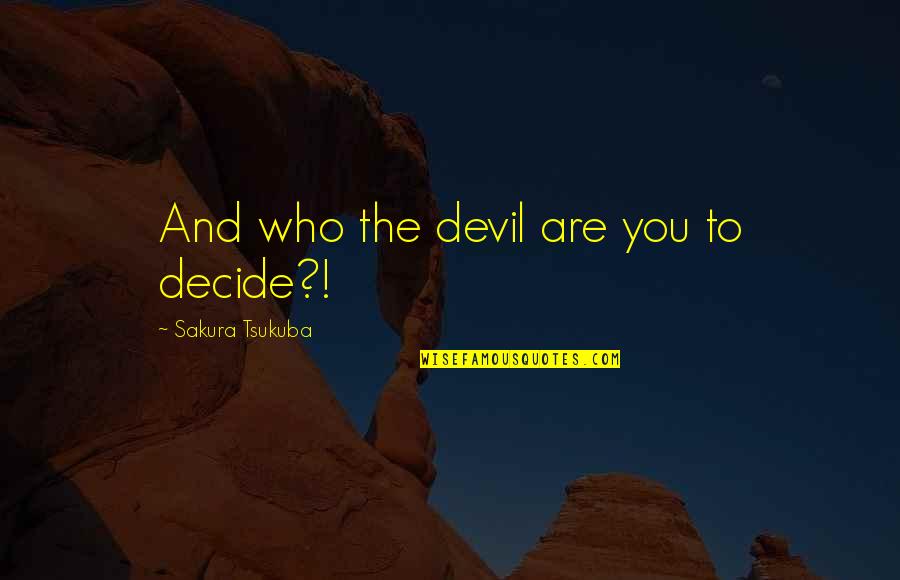 Walking Down The Stairs Quotes By Sakura Tsukuba: And who the devil are you to decide?! Walking Down The Stairs Quotes By Sakura Tsukuba: And who the devil are you to decide?!