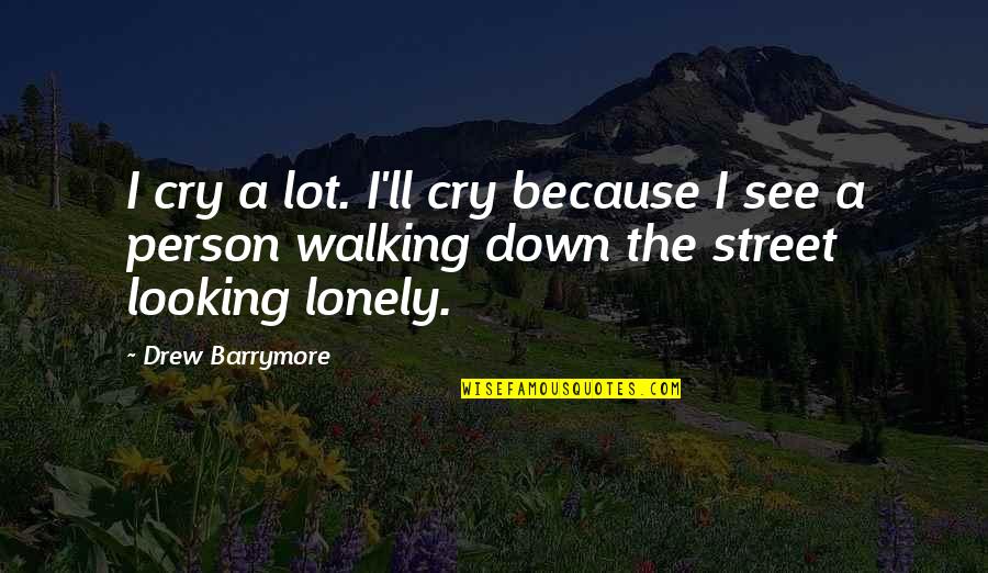 Walking Down The Streets Quotes By Drew Barrymore: I cry a lot. I'll cry because I