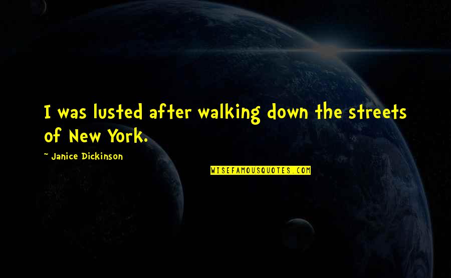 Walking Down The Streets Quotes By Janice Dickinson: I was lusted after walking down the streets