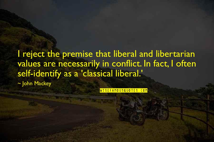 Walking For Health Quotes By John Mackey: I reject the premise that liberal and libertarian Walking For Health Quotes By John Mackey: I reject the premise that liberal and libertarian