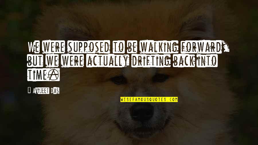 Walking Forward In Life Quotes By Avijeet Das: We were supposed to be walking forward, but