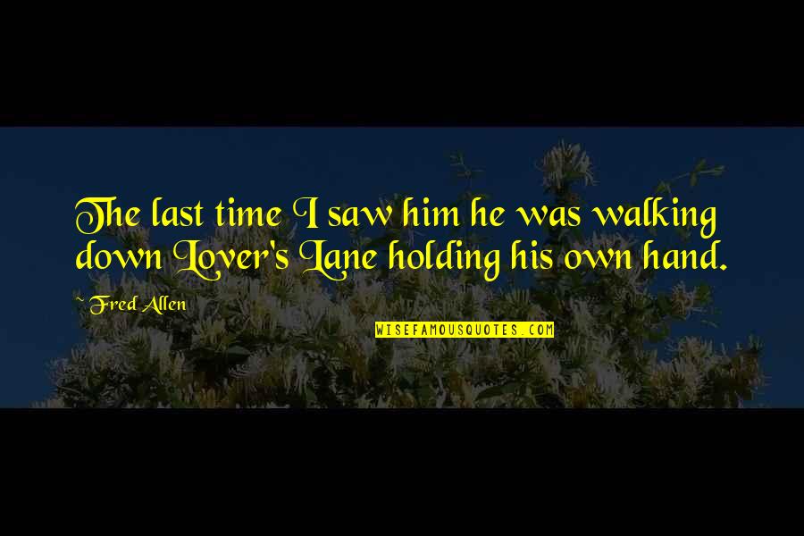 Walking Hand In Hand Quotes By Fred Allen: The last time I saw him he was
