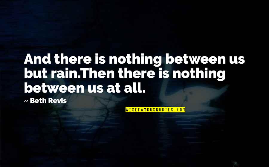 Walking Home Quotes By Beth Revis: And there is nothing between us but rain.Then