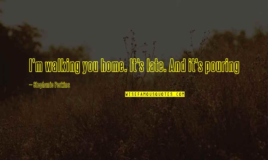 Walking Home Quotes By Stephanie Perkins: I'm walking you home. It's late. And it's