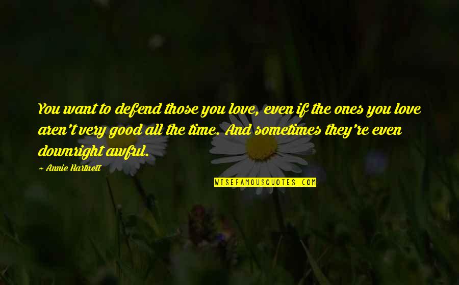 Walking Humbly Quotes By Annie Hartnett: You want to defend those you love, even Walking Humbly Quotes By Annie Hartnett: You want to defend those you love, even