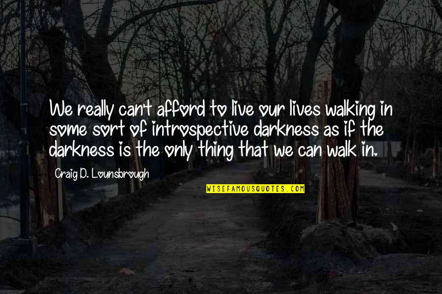 Walking In Darkness Quotes By Craig D. Lounsbrough: We really can't afford to live our lives
