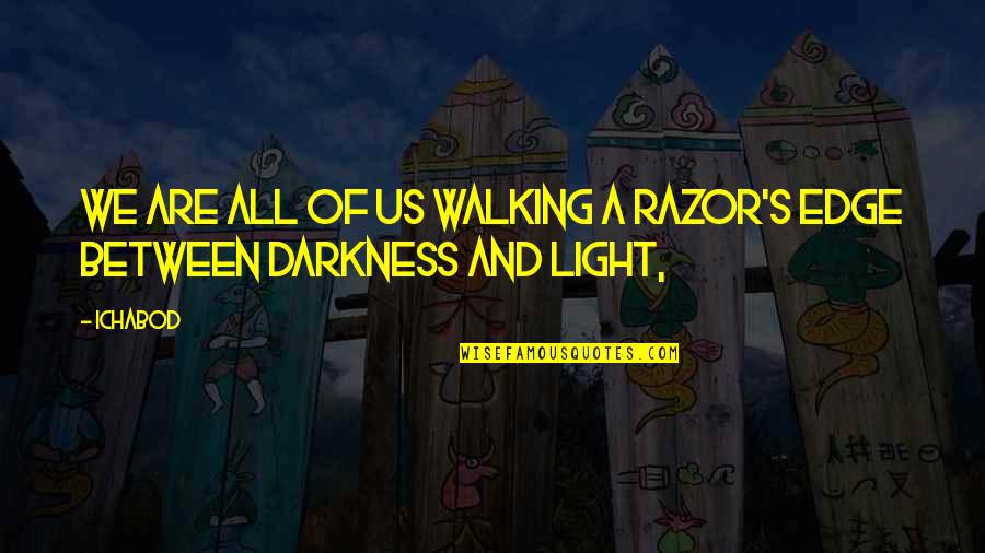 Walking In Darkness Quotes By Ichabod: We are all of us walking a razor's